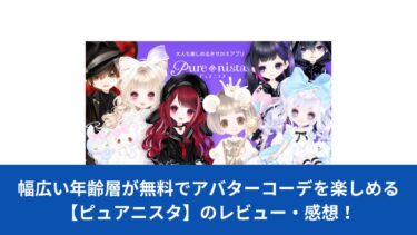 幅広い年齢層が無料でアバターコーデを楽しめる！【ピュアニスタ】のレビュー・感想！